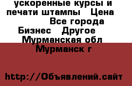 ускоренные курсы и печати,штампы › Цена ­ 3 000 - Все города Бизнес » Другое   . Мурманская обл.,Мурманск г.